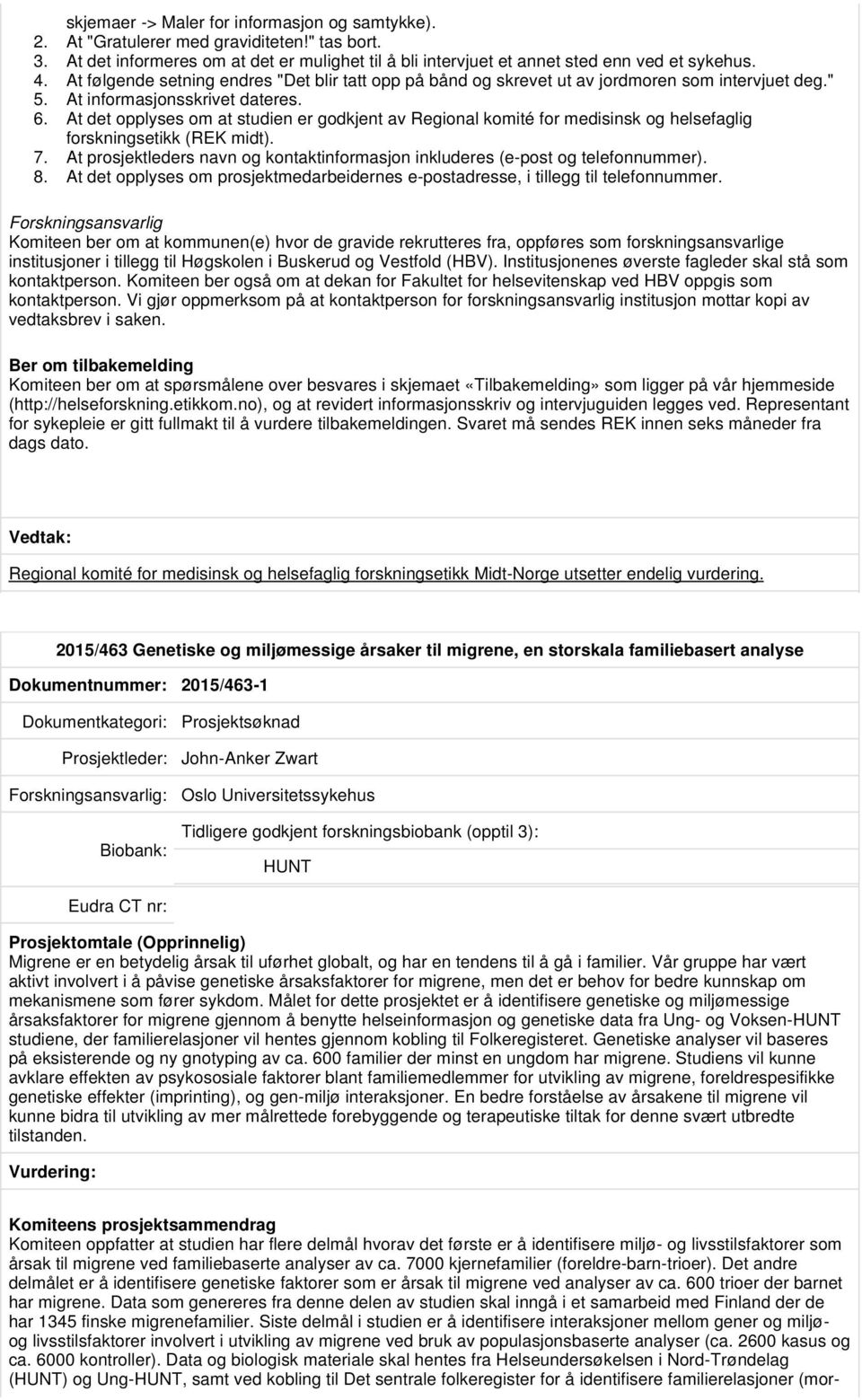 At det opplyses om at studien er godkjent av Regional komité for medisinsk og helsefaglig forskningsetikk (REK midt). 7.