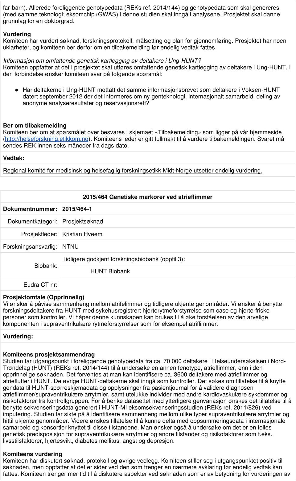 Prosjektet har noen uklarheter, og komiteen ber derfor om en tilbakemelding før endelig vedtak fattes. Informasjon om omfattende genetisk kartlegging av deltakere i Ung-HUNT?