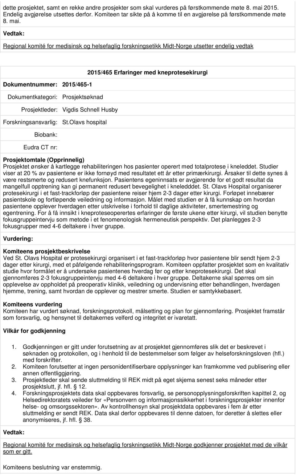 Regional komité for medisinsk og helsefaglig forskningsetikk Midt-Norge utsetter endelig vedtak Dokumentnummer: 2015/465-1 2015/465 Erfaringer med kneprotesekirurgi Prosjektsøknad Prosjektleder: