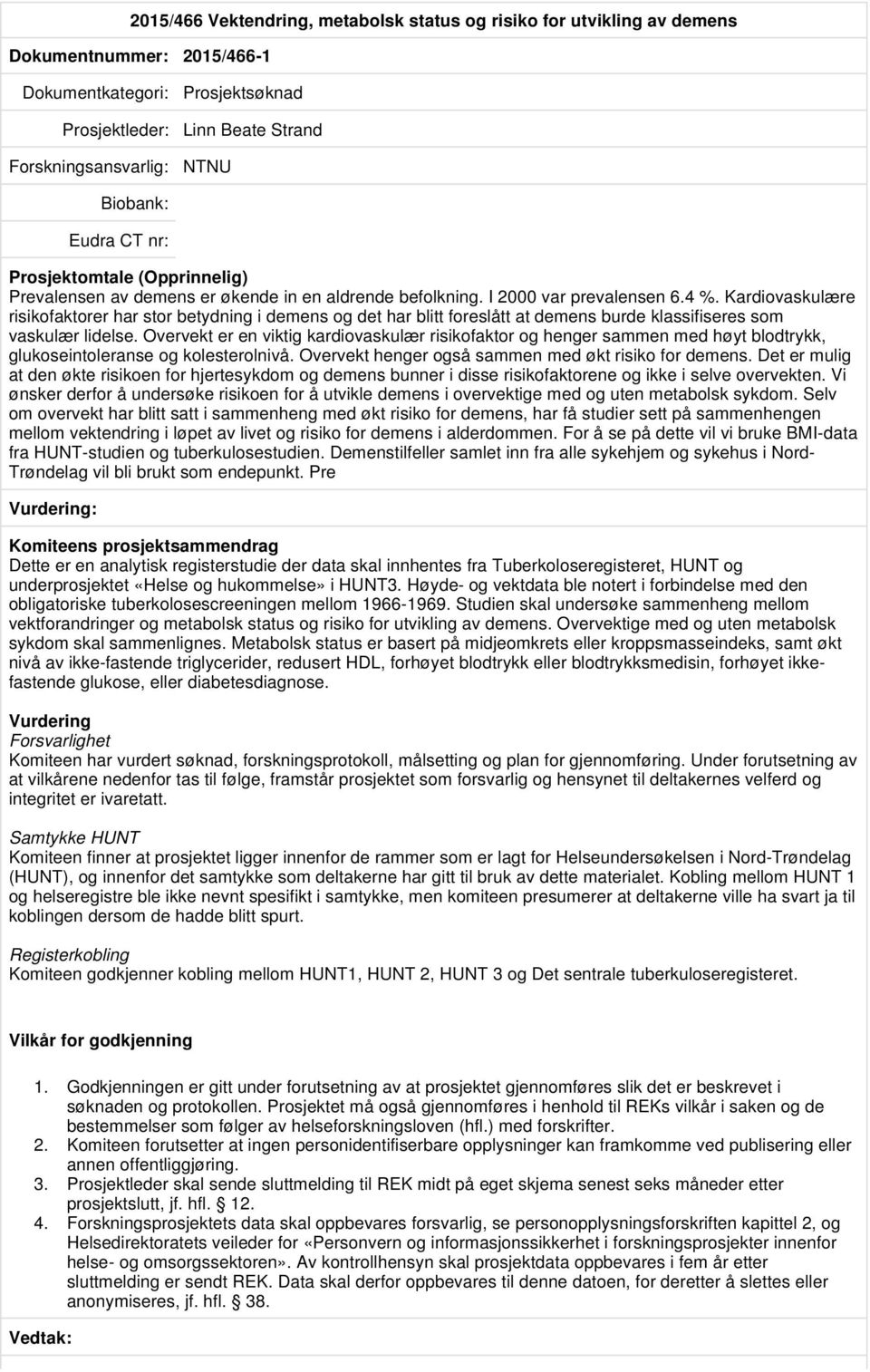 Overvekt er en viktig kardiovaskulær risikofaktor og henger sammen med høyt blodtrykk, glukoseintoleranse og kolesterolnivå. Overvekt henger også sammen med økt risiko for demens.