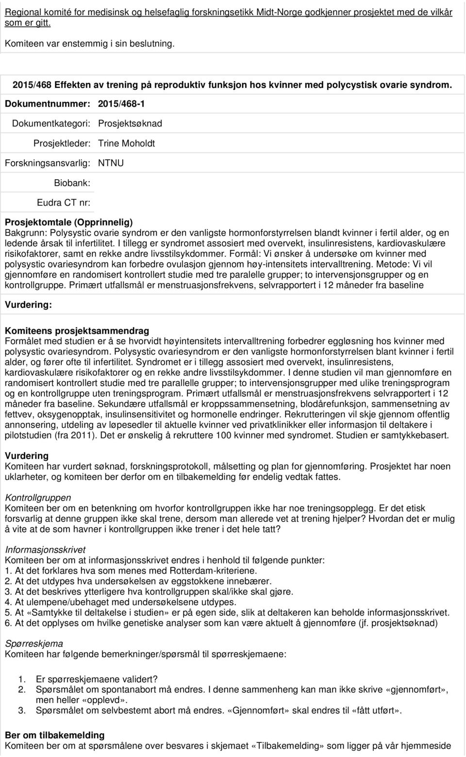 Dokumentnummer: 2015/468-1 Prosjektsøknad Prosjektleder: Trine Moholdt NTNU Bakgrunn: Polysystic ovarie syndrom er den vanligste hormonforstyrrelsen blandt kvinner i fertil alder, og en ledende årsak