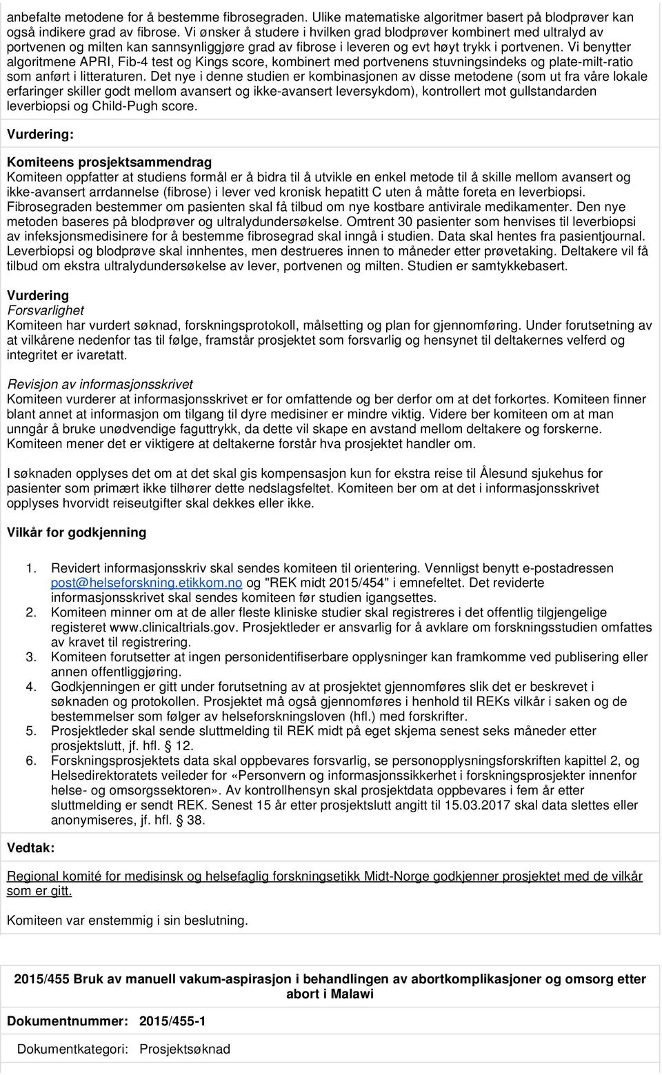 Vi benytter algoritmene APRI, Fib-4 test og Kings score, kombinert med portvenens stuvningsindeks og plate-milt-ratio som anført i litteraturen.