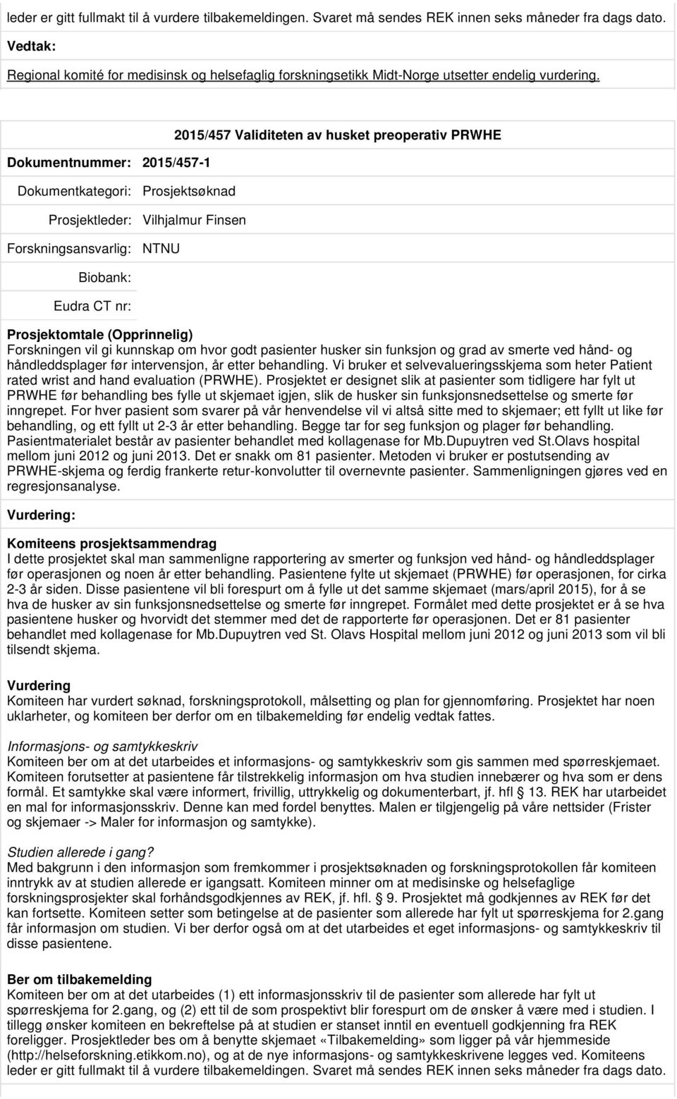 Dokumentnummer: 2015/457-1 2015/457 Validiteten av husket preoperativ PRWHE Prosjektsøknad Prosjektleder: Vilhjalmur Finsen NTNU Forskningen vil gi kunnskap om hvor godt pasienter husker sin funksjon