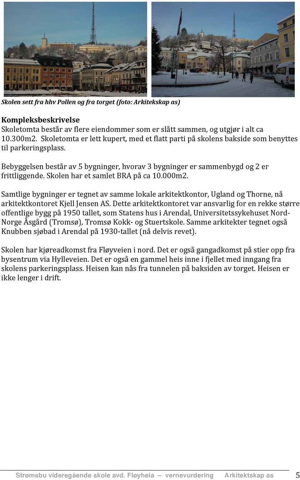 Skolen har et samlet BRA på ca 10.000m2. Samtlige bygninger er tegnet av samme lokale arkitektkontor, Ugland og Thorne, nå arkitektkontoret Kjell Jensen AS.