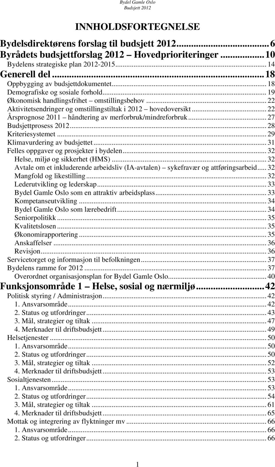 .. 22 Årsprognose 2011 håndtering av merforbruk/mindreforbruk... 27 Budsjettprosess... 28 Kriteriesystemet... 29 Klimavurdering av budsjettet... 31 Felles oppgaver og prosjekter i bydelen.