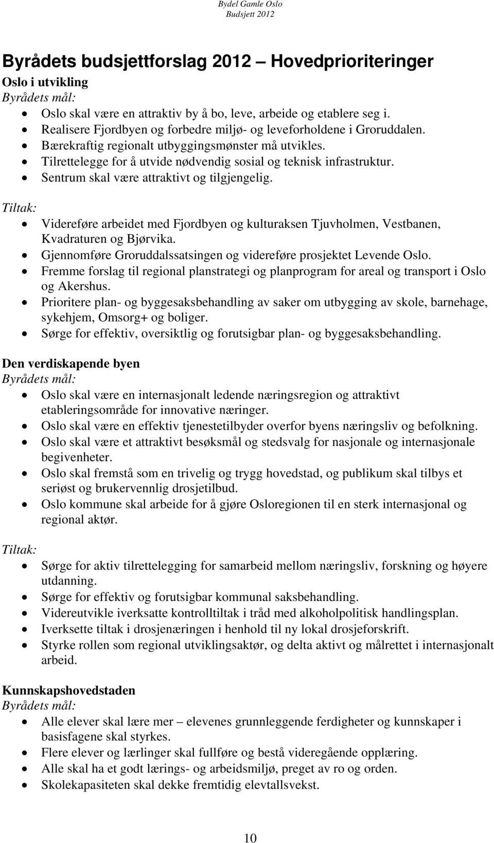 Sentrum skal være attraktivt og tilgjengelig. Tiltak: Videreføre arbeidet med Fjordbyen og kulturaksen Tjuvholmen, Vestbanen, Kvadraturen og Bjørvika.