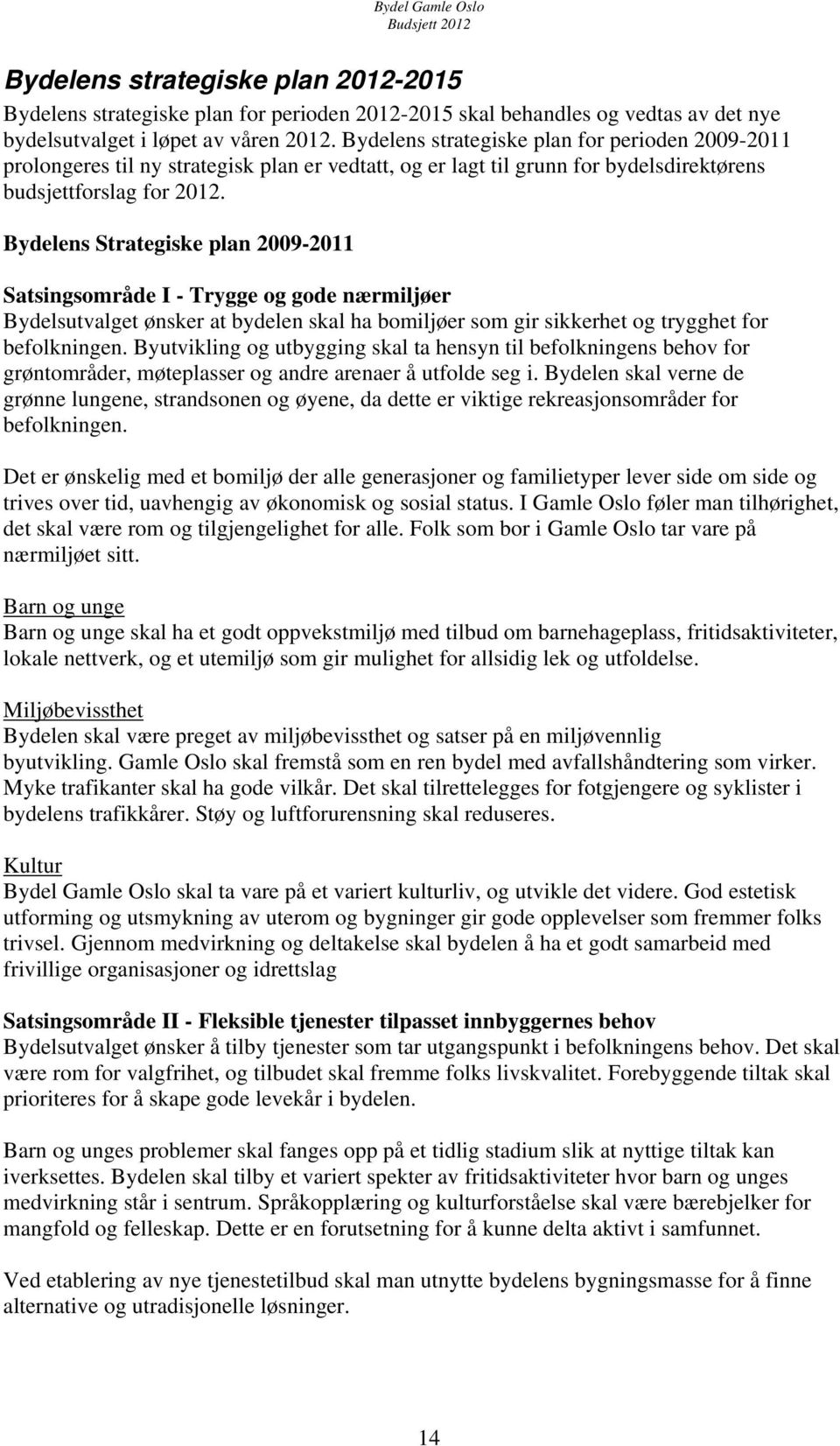 Bydelens Strategiske plan 2009-2011 Satsingsområde I - Trygge og gode nærmiljøer Bydelsutvalget ønsker at bydelen skal ha bomiljøer som gir sikkerhet og trygghet for befolkningen.