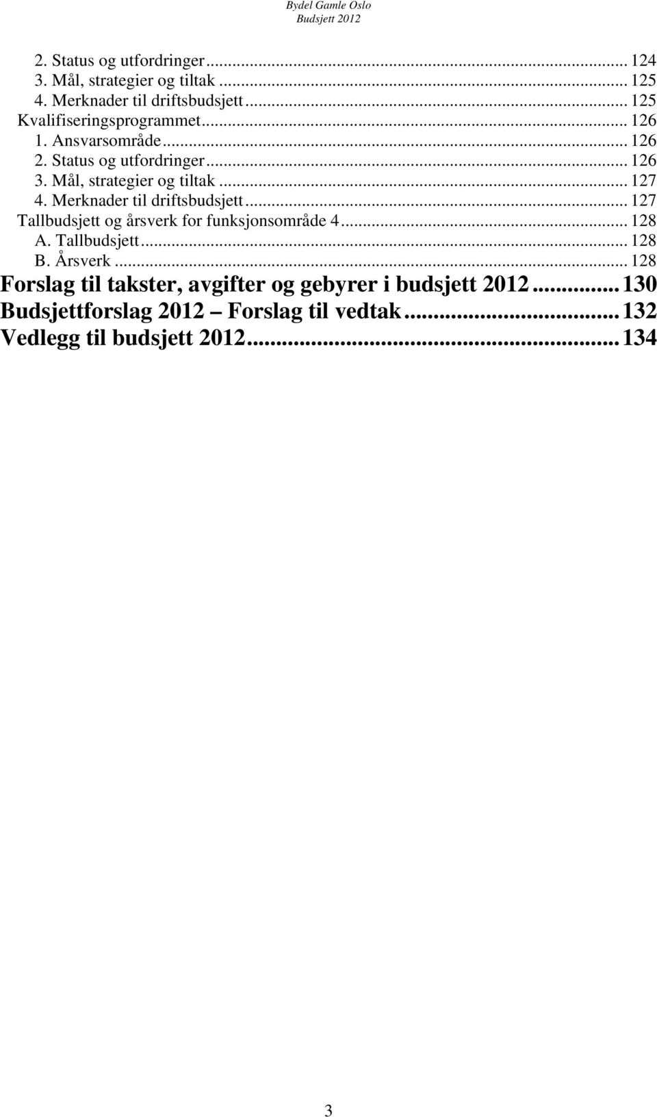 Mål, strategier og tiltak... 127 4. Merknader til driftsbudsjett... 127 Tallbudsjett og årsverk for funksjonsområde 4.