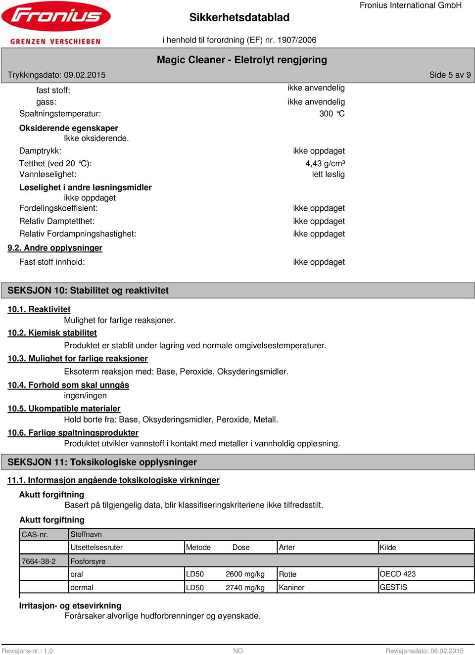 1. Reaktivitet Mulighet for farlige reaksjoner. 10.2. Kjemisk stabilitet Produktet er stablit under lagring ved normale omgivelsestemperaturer. 10.3.