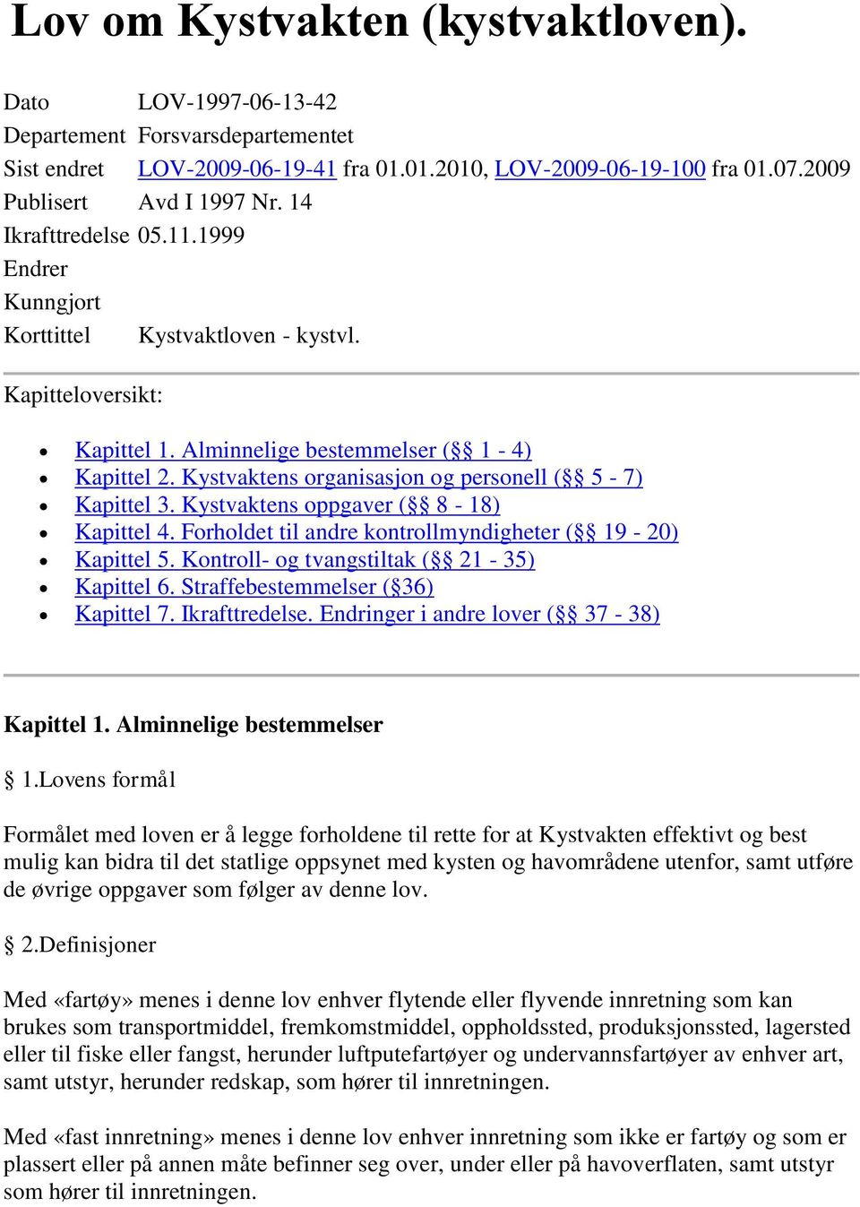 Kystvaktens organisasjon og personell ( 5-7) Kapittel 3. Kystvaktens oppgaver ( 8-18) Kapittel 4. Forholdet til andre kontrollmyndigheter ( 19-20) Kapittel 5.