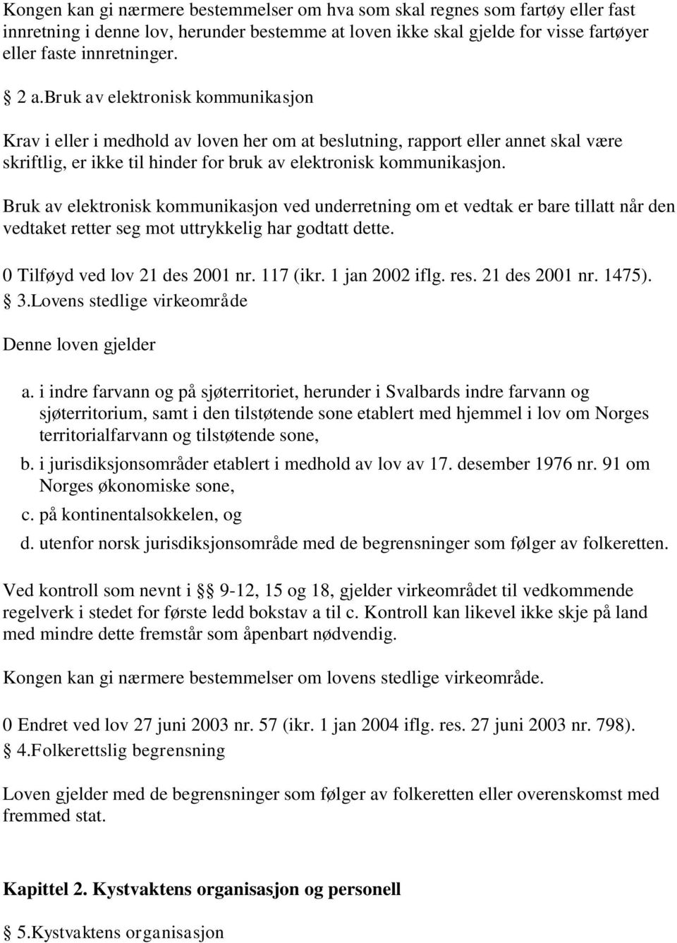 Bruk av elektronisk kommunikasjon ved underretning om et vedtak er bare tillatt når den vedtaket retter seg mot uttrykkelig har godtatt dette. 0 Tilføyd ved lov 21 des 2001 nr. 117 (ikr.