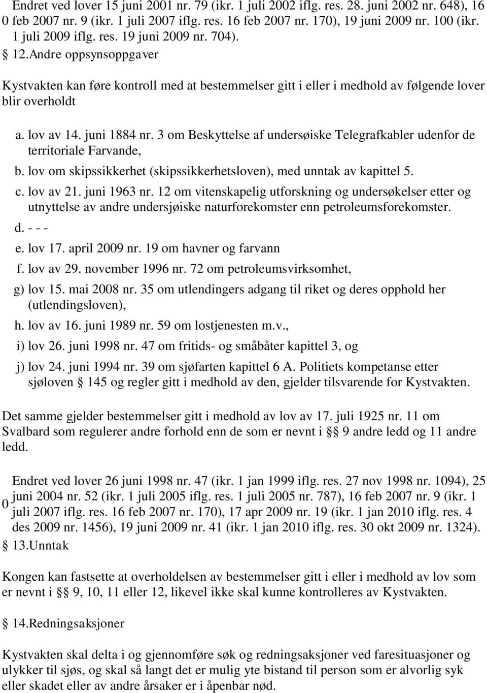 juni 1884 nr. 3 om Beskyttelse af undersøiske Telegrafkabler udenfor de territoriale Farvande, b. lov om skipssikkerhet (skipssikkerhetsloven), med unntak av kapittel 5. c. lov av 21. juni 1963 nr.