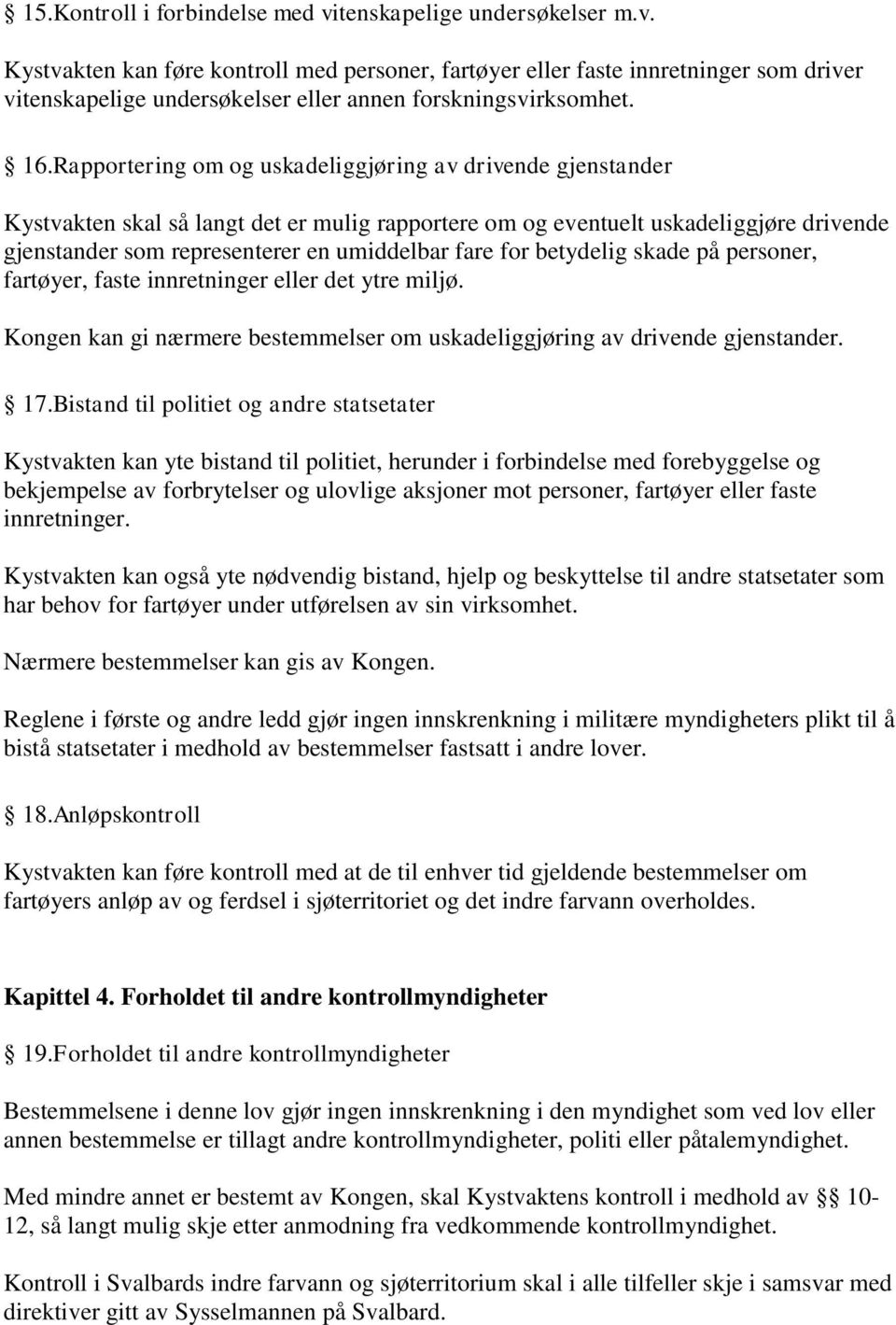 fare for betydelig skade på personer, fartøyer, faste innretninger eller det ytre miljø. Kongen kan gi nærmere bestemmelser om uskadeliggjøring av drivende gjenstander. 17.