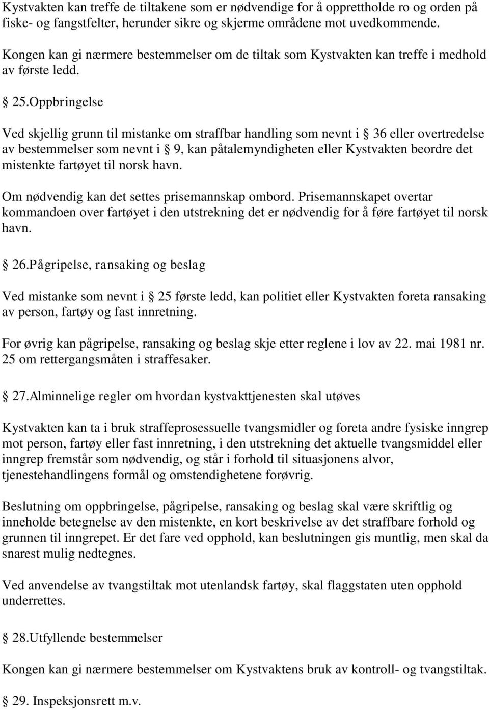 Oppbringelse Ved skjellig grunn til mistanke om straffbar handling som nevnt i 36 eller overtredelse av bestemmelser som nevnt i 9, kan påtalemyndigheten eller Kystvakten beordre det mistenkte