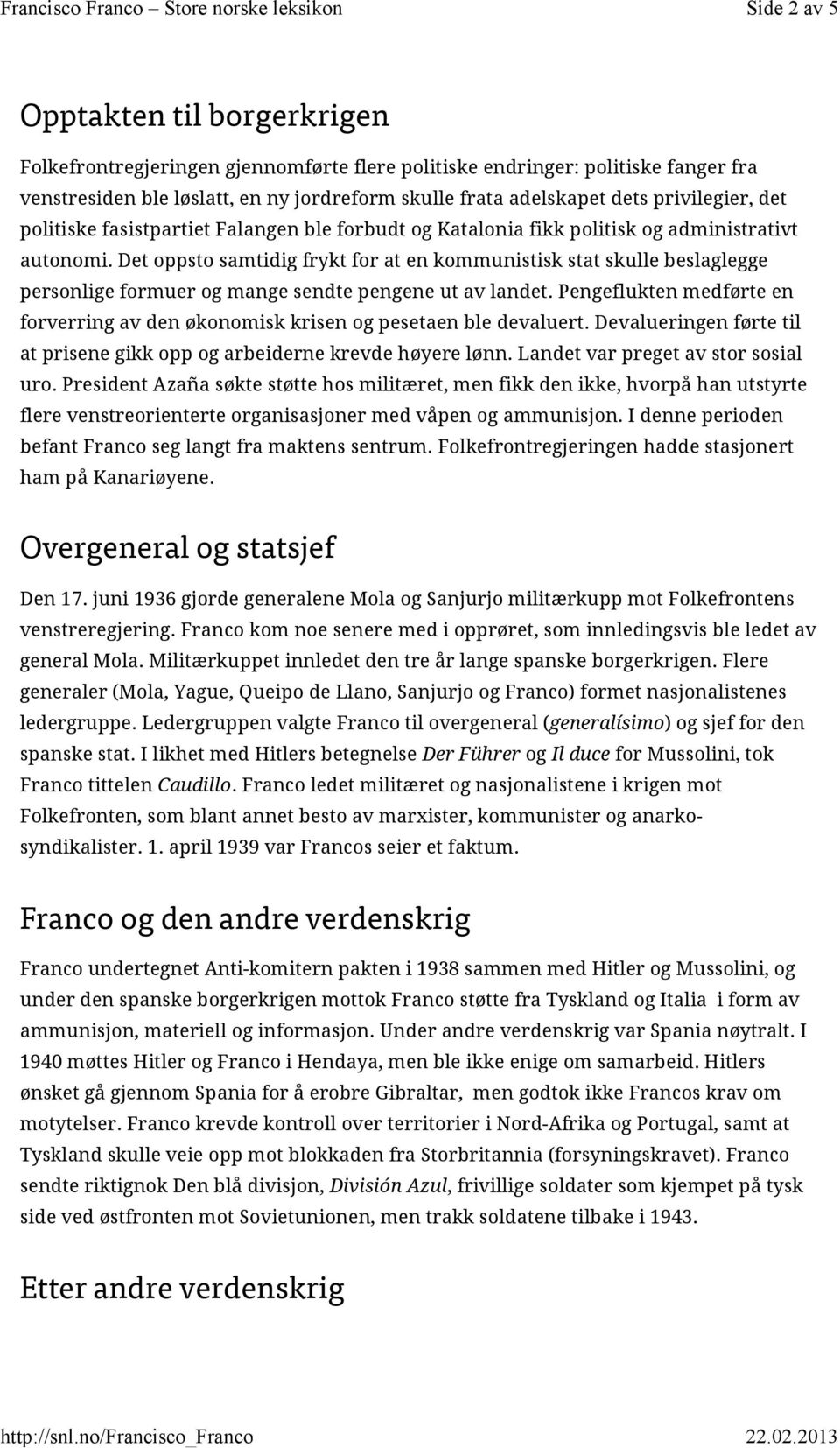 Det oppsto samtidig frykt for at en kommunistisk stat skulle beslaglegge personlige formuer og mange sendte pengene ut av landet.