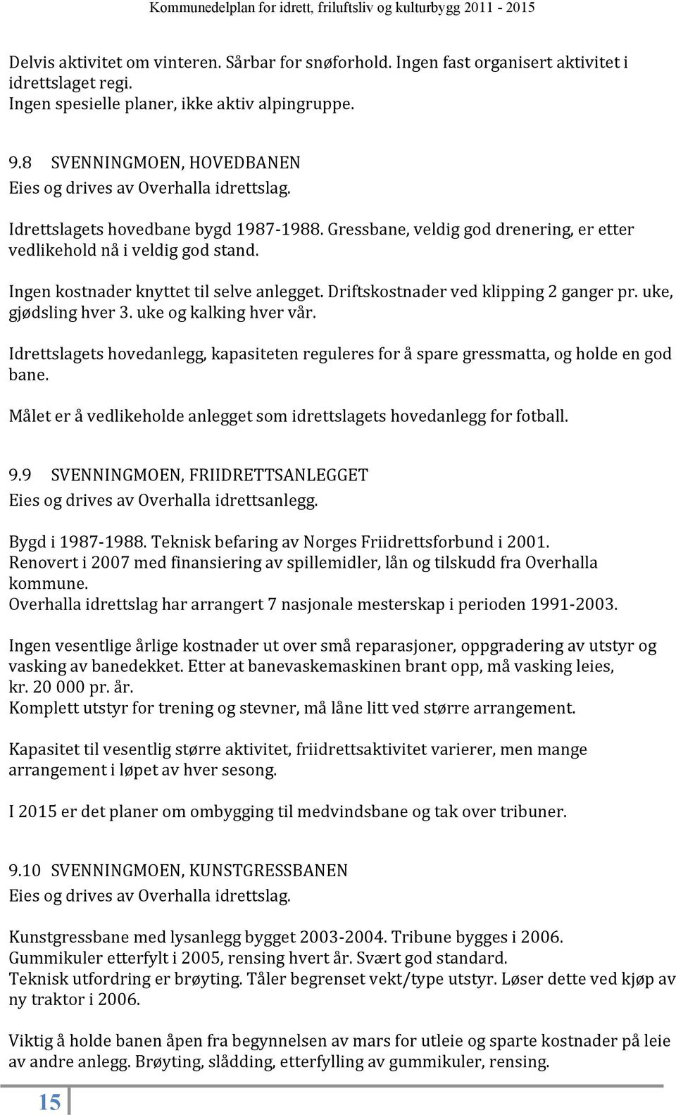 Driftskostnader ved klipping 2 ganger pr. uke, gjødsling hver 3. uke og kalking hver vår. Idrettslagets hovedanlegg, kapasiteten reguleres for å spare gressmatta, og holde en god bane.