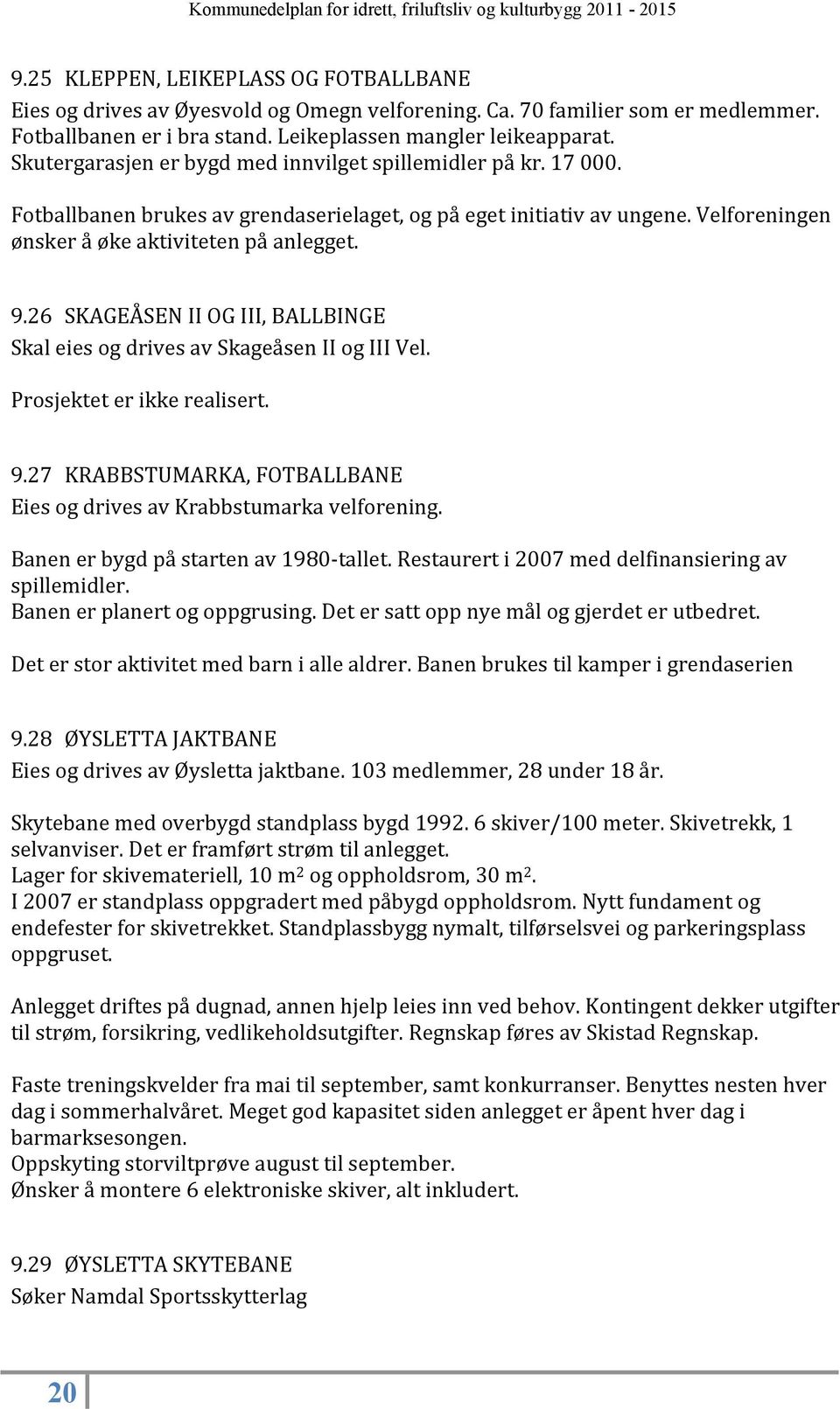 26 SKAGEÅSEN II OG III, BALLBINGE Skal eies og drives av Skageåsen II og III Vel. Prosjektet er ikke realisert. 9.27 KRABBSTUMARKA, FOTBALLBANE Eies og drives av Krabbstumarka velforening.