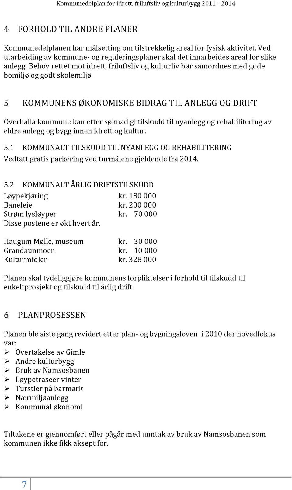 5 KOMMUNENS ØKONOMISKE BIDRAG TIL ANLEGG OG DRIFT Overhalla kommune kan etter søknad gi tilskudd til nyanlegg og rehabilitering av eldre anlegg og bygg innen idrett og kultur. 5.