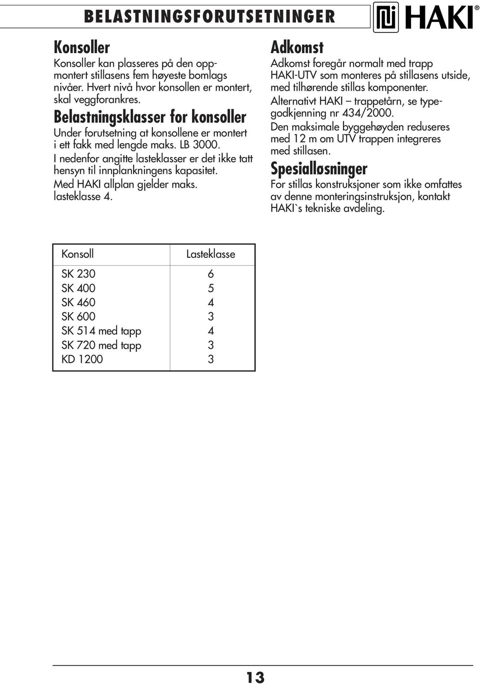 Med HAKI allplan gjelder maks. lasteklasse 4. Adkomst Adkomst foregår normalt med trapp HAKI-UTV som monteres på stillasens utside, med tilhørende stillas komponenter.