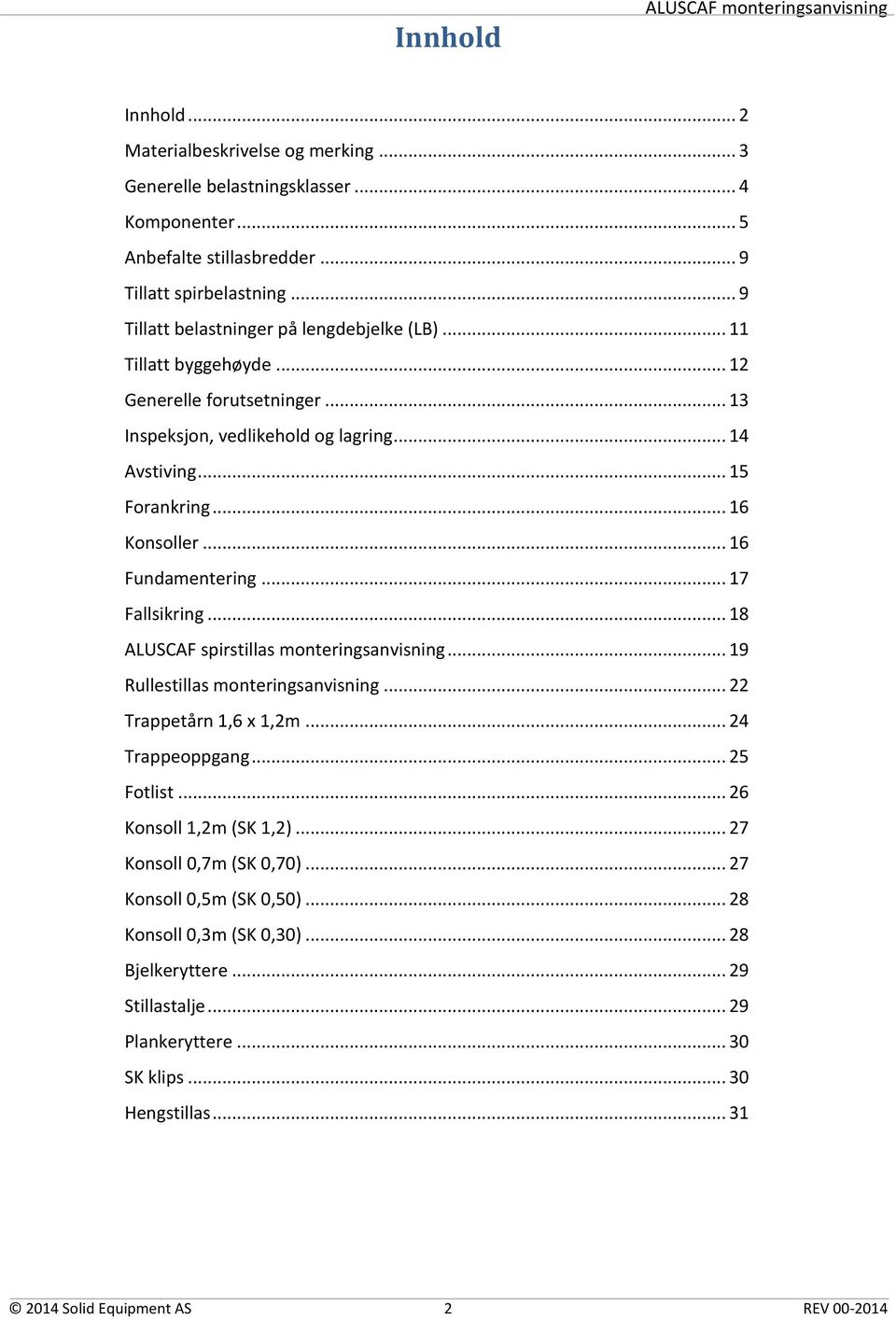 .. 16 Fundamentering... 17 Fallsikring... 18 ALUSCAF spirstillas monteringsanvisning... 19 Rullestillas monteringsanvisning... 22 Trappetårn 1,6 x 1,2m... 24 Trappeoppgang... 25 Fotlist.