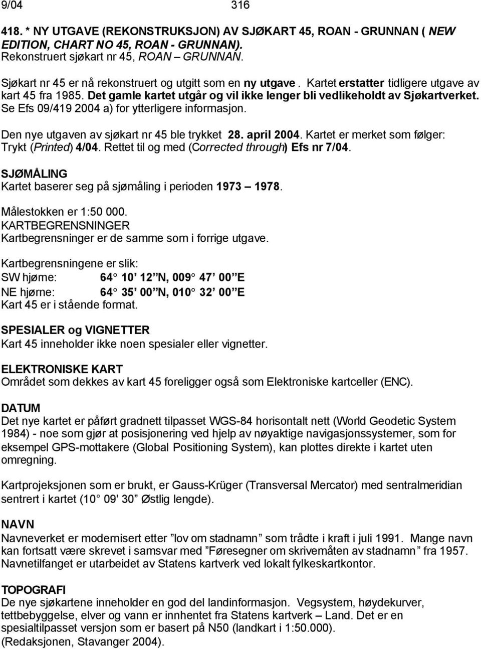 Se Efs 09/419 2004 a) for ytterligere informasjon. Den nye utgaven av sjøkart nr 45 ble trykket 28. april 2004. Kartet er merket som følger: Trykt (Printed) 4/04.