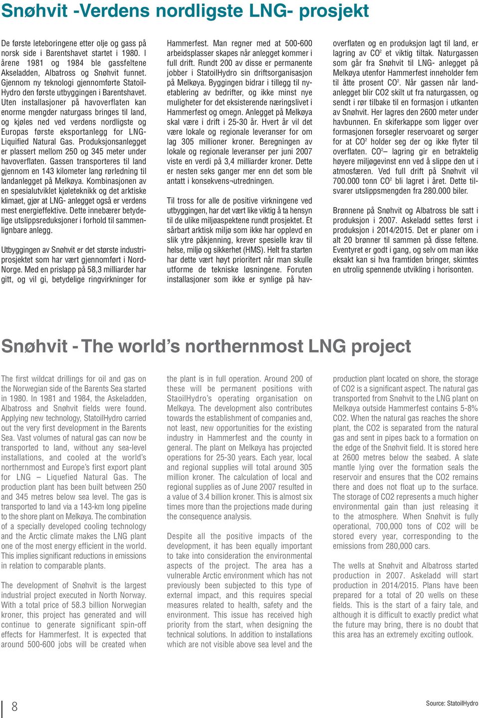 Uten installasjoner på havoverflaten kan enorme mengder naturgass bringes til land, og kjøles ned ved verdens nordligste og Europas første eksportanlegg for LNG- Liquified Natural Gas.