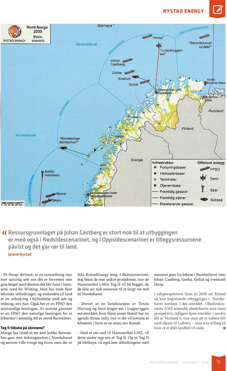 Man har enda flere tekniske utfordringer, og avstanden til land er en utfordring i forbindelse med søk og redning, sier han. Også her er en FPSO den sannsynlige løsningen.