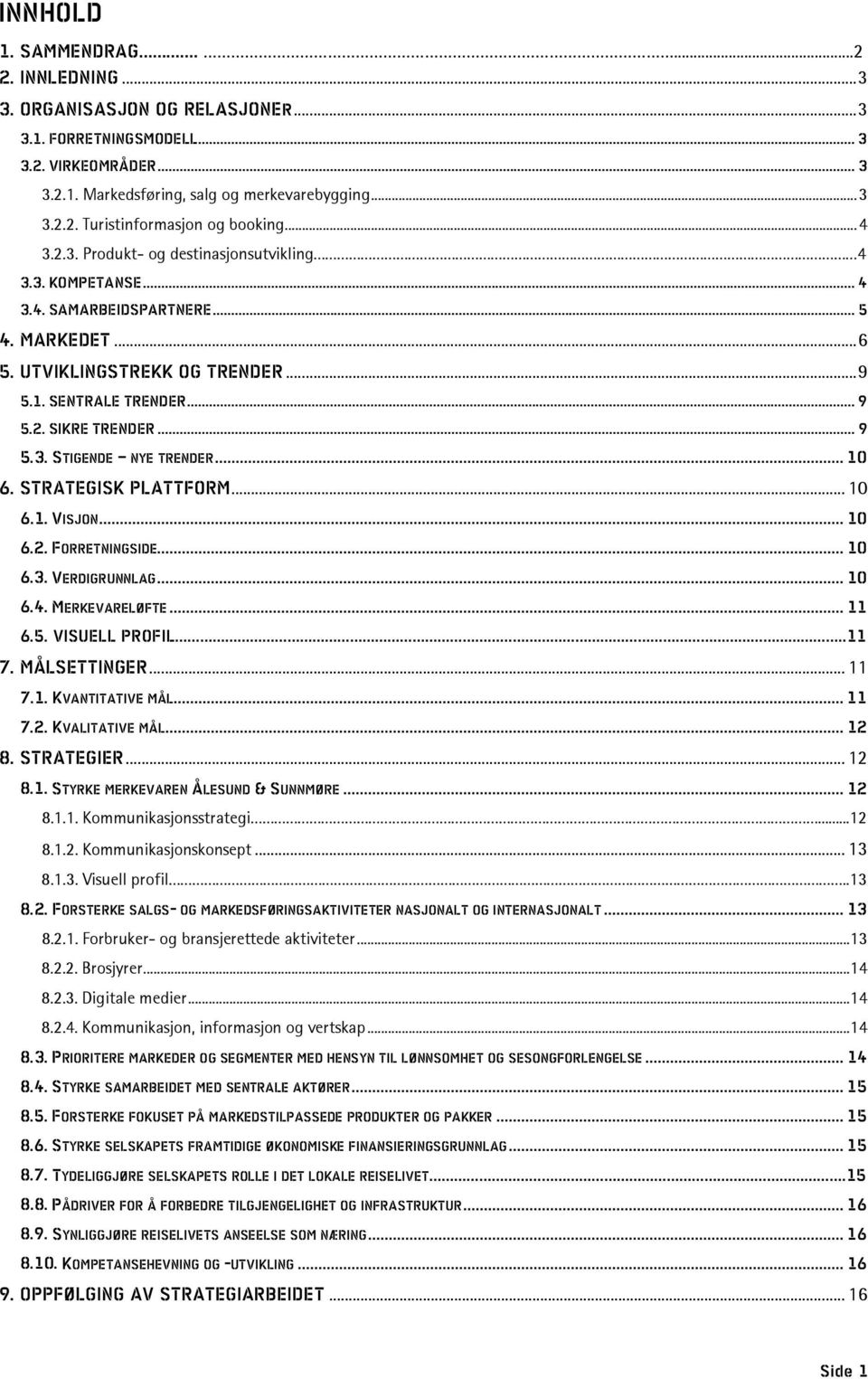 .. 9 5.3. STIGENDE NYE TRENDER... 10 6. STRATEGISK PLATTFORM... 10 6.1. VISJON... 10 6.2. FORRETNINGSIDE... 10 6.3. VERDIGRUNNLAG... 10 6.4. MERKEVARELØFTE... 11 6.5. VISUELL PROFIL..11 7.