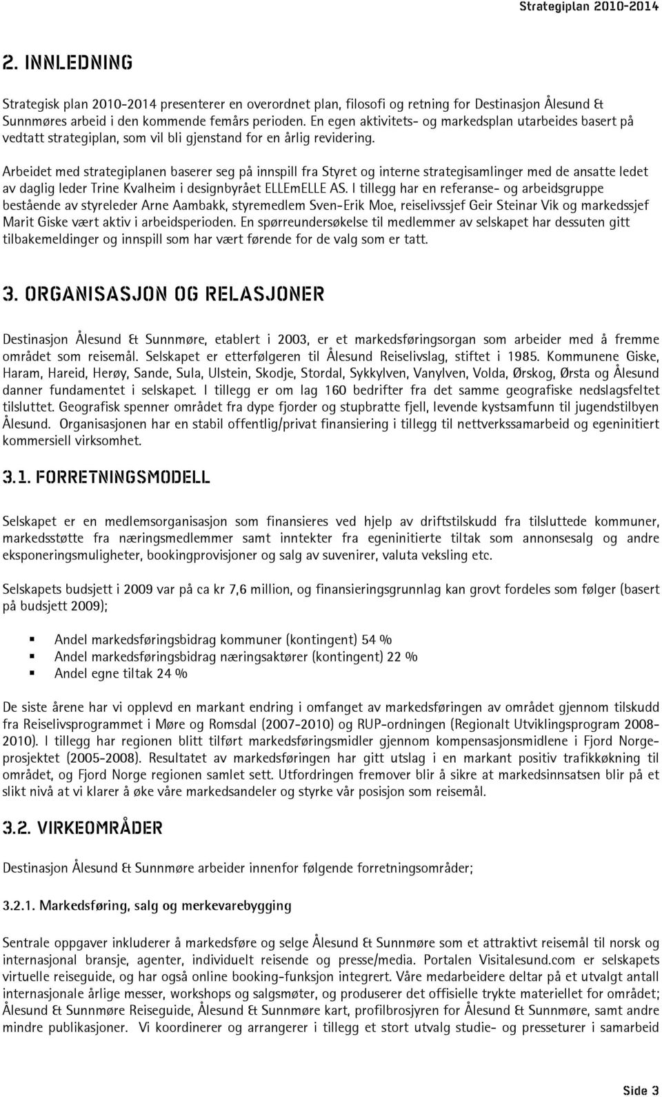 Arbeidet med strategiplanen baserer seg på innspill fra Styret og interne strategisamlinger med de ansatte ledet av daglig leder Trine Kvalheim i designbyrået ELLEmELLE AS.