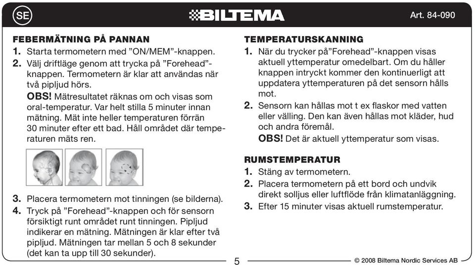 4. Tryck på Forehead -knappen och för sensorn försiktigt runt området runt tinningen. Pipljud indikerar en mätning. Mätningen är klar efter två pipljud.