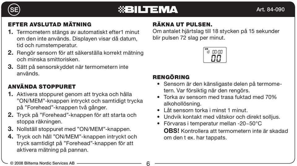 Aktivera stoppuret genom att trycka och hålla ON/MEM -knappen intryckt och samtidigt trycka på Forehead -knappen två gånger. 2. Tryck på Forehead -knappen för att starta och stoppa räkningen. 3.