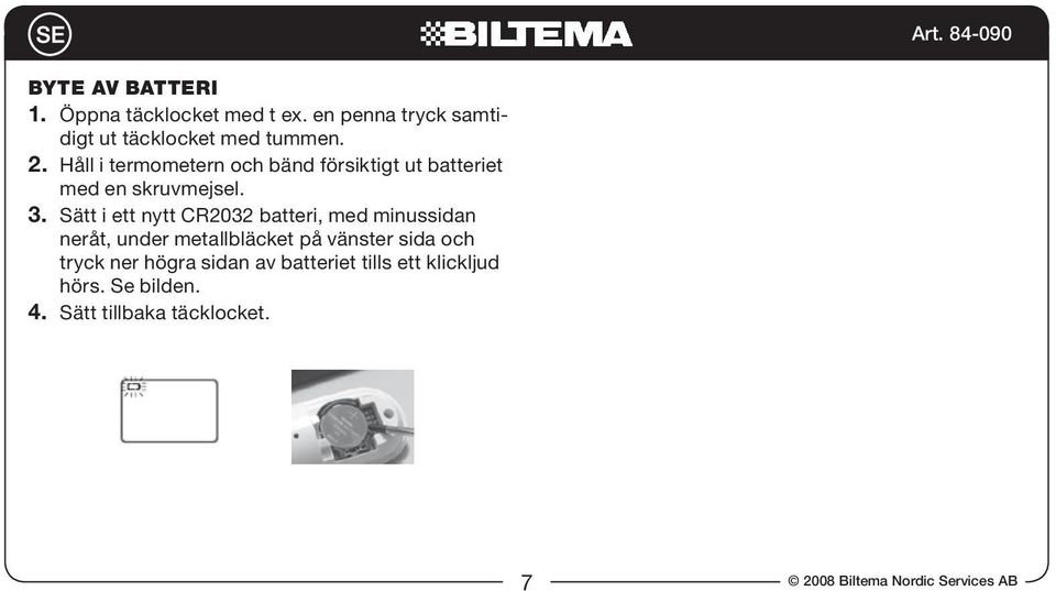 Sätt i ett nytt CR2032 batteri, med minussidan neråt, under metallbläcket på vänster sida och tryck