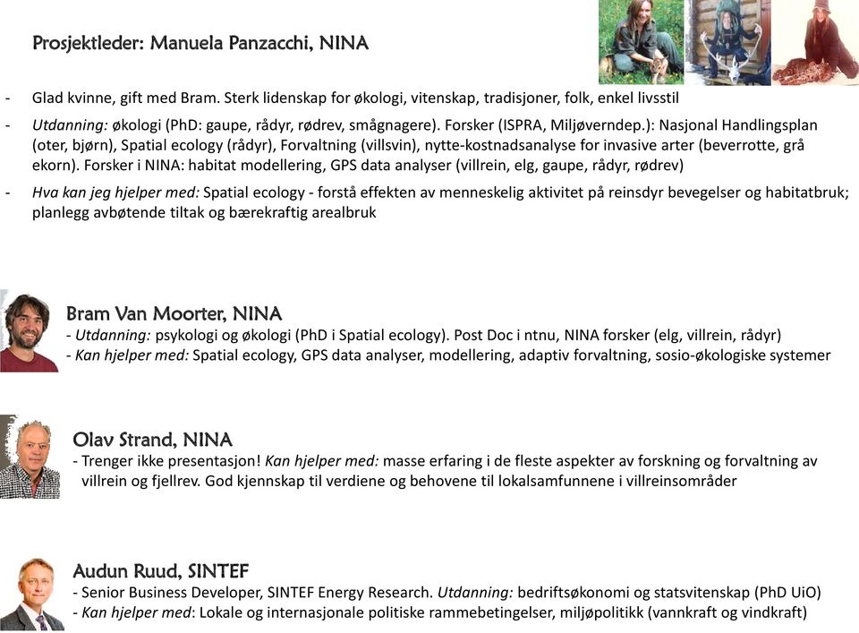 ): Nasjonal Handlingsplan (oter, bjørn), Spatial ecology (rådyr), Forvaltning (villsvin), nytte-kostnadsanalyse for invasive arter (beverrotte, grå ekorn).