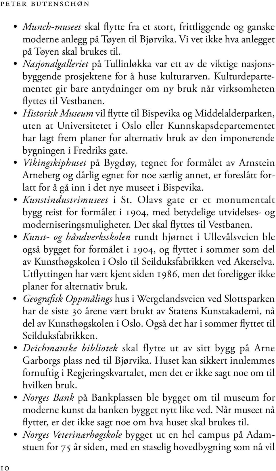 Historisk Museum vil flytte til Bispevika og Middelalderparken, uten at Universitetet i Oslo eller Kunnskapsdepartementet har lagt frem planer for alternativ bruk av den imponerende bygningen i