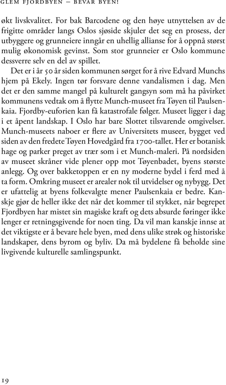 økonomisk gevinst. Som stor grunneier er Oslo kommune dessverre selv en del av spillet. Det er i år 50 år siden kommunen sørget for å rive Edvard Munchs hjem på Ekely.