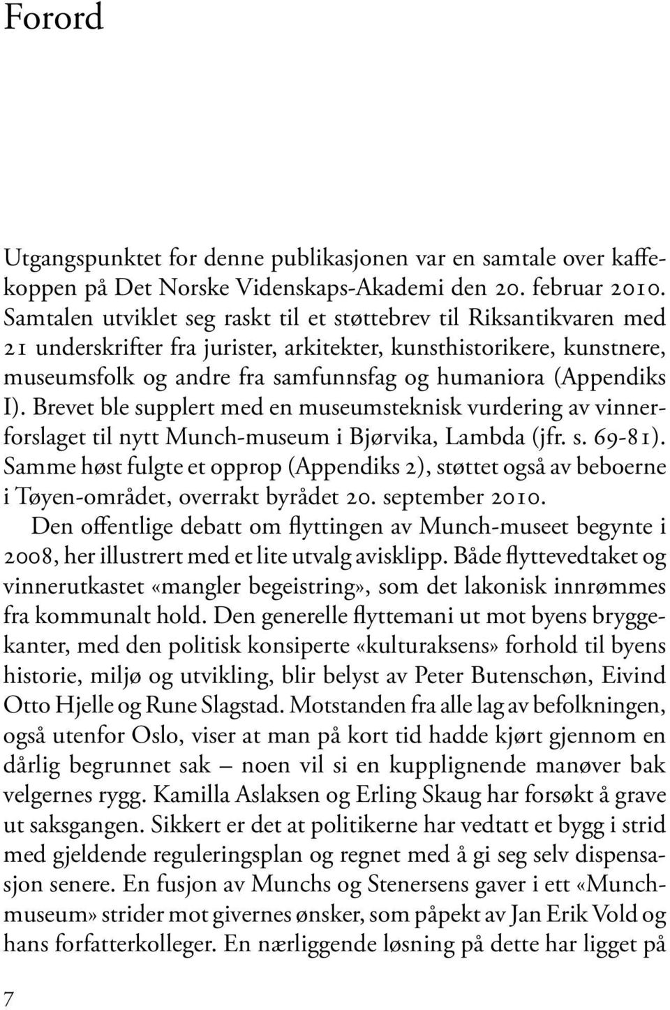 (Appendiks I). Brevet ble supplert med en museumsteknisk vurdering av vinnerforslaget til nytt Munch-museum i Bjørvika, Lambda (jfr. s. 69-81).