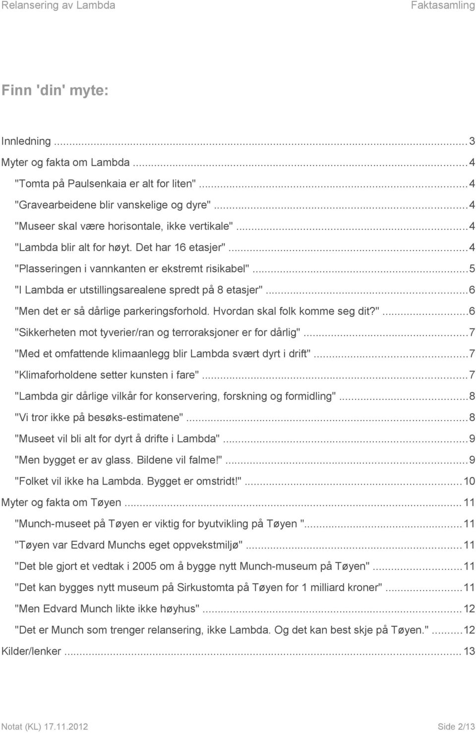 ..6 "Men det er så dårlige parkeringsforhold. Hvordan skal folk komme seg dit?"...6 "Sikkerheten mot tyverier/ran og terroraksjoner er for dårlig".