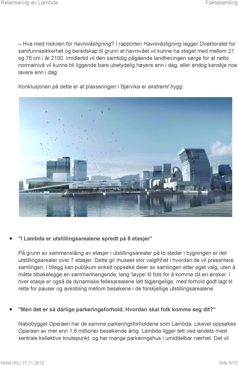 Konklusjonen på dette er at plasseringen i Bjørvika er ekstremt trygg.