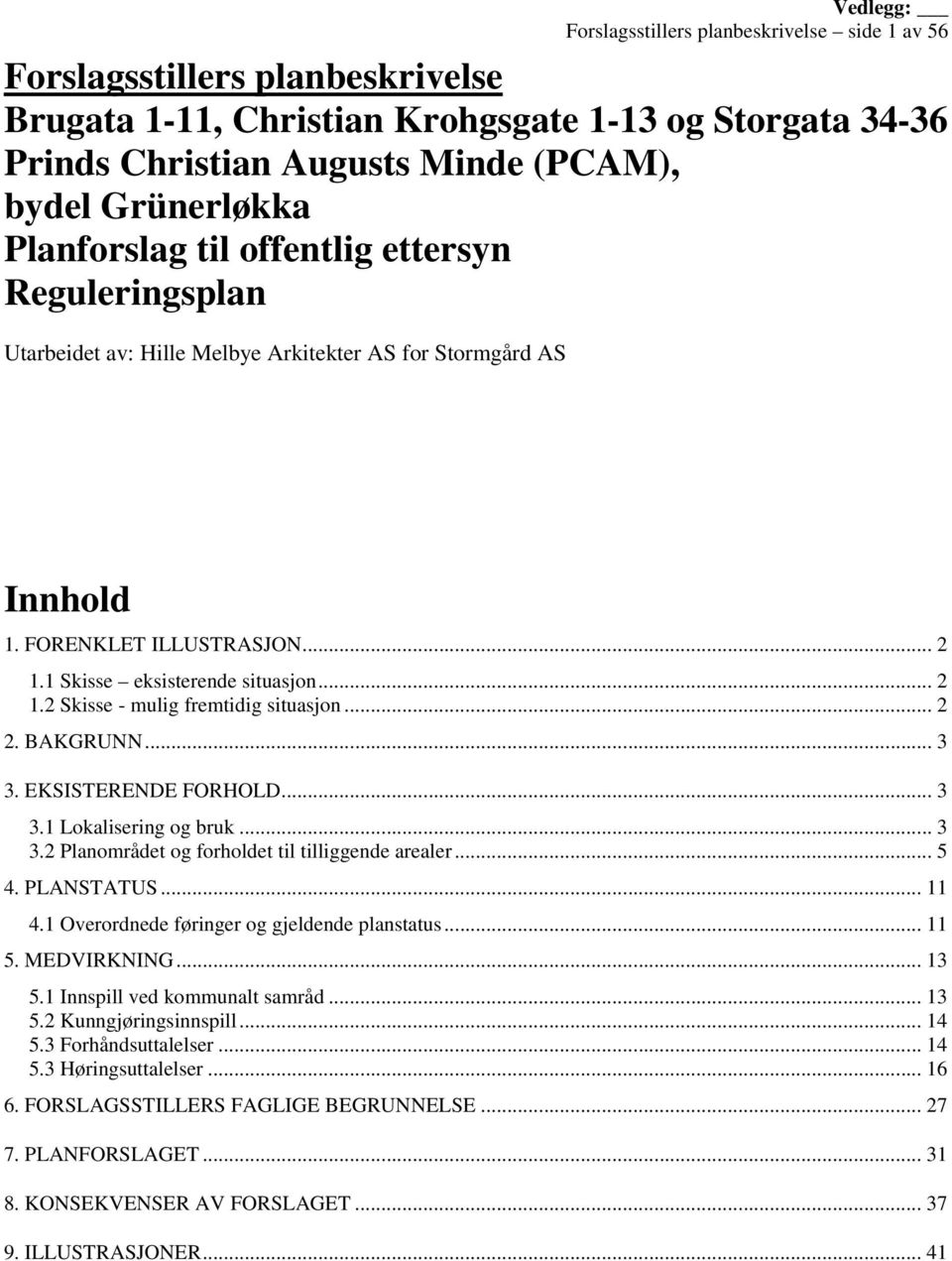 .. 2 2. BAKGRUNN... 3 3. EKSISTERENDE FORHOLD... 3 3.1 Lokalisering og bruk... 3 3.2 Planområdet og forholdet til tilliggende arealer... 5 4. PLANSTATUS... 11 4.