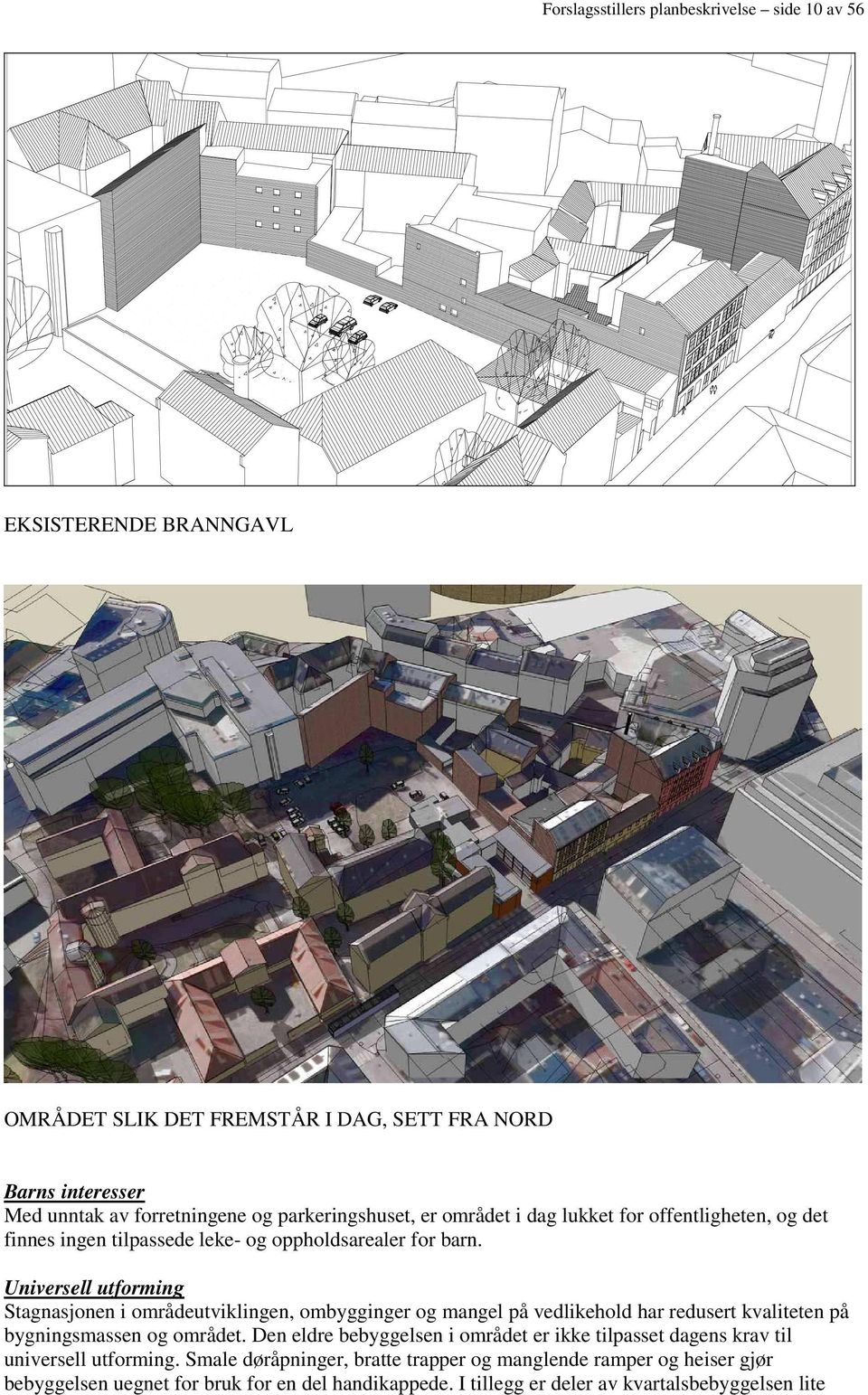 Universell utforming Stagnasjonen i områdeutviklingen, ombygginger og mangel på vedlikehold har redusert kvaliteten på bygningsmassen og området.