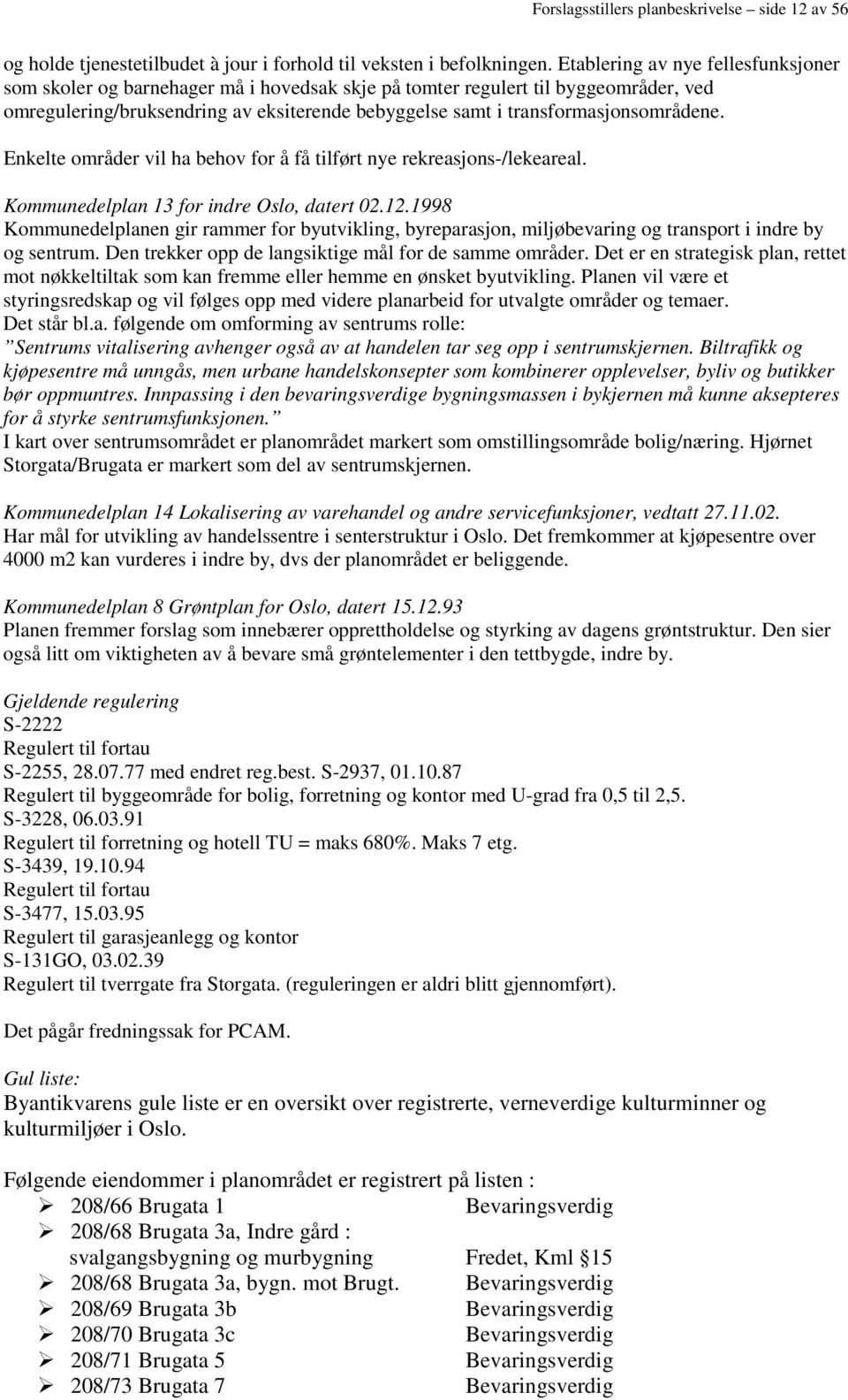 transformasjonsområdene. Enkelte områder vil ha behov for å få tilført nye rekreasjons-/lekeareal. Kommunedelplan 13 for indre Oslo, datert 02.12.