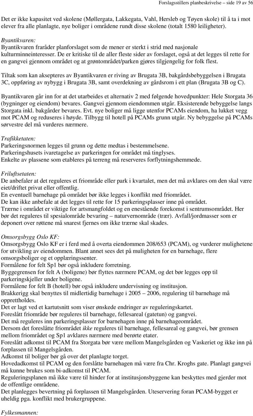 De er kritiske til de aller fleste sider av forslaget, også at det legges til rette for en gangvei gjennom området og at grøntområdet/parken gjøres tilgjengelig for folk flest.