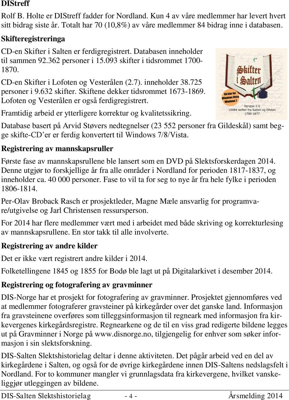 inneholder 38.725 personer i 9.632 skifter. Skiftene dekker tidsrommet 1673-1869. Lofoten og Vesterålen er også ferdigregistrert. Framtidig arbeid er ytterligere korrektur og kvalitetssikring.