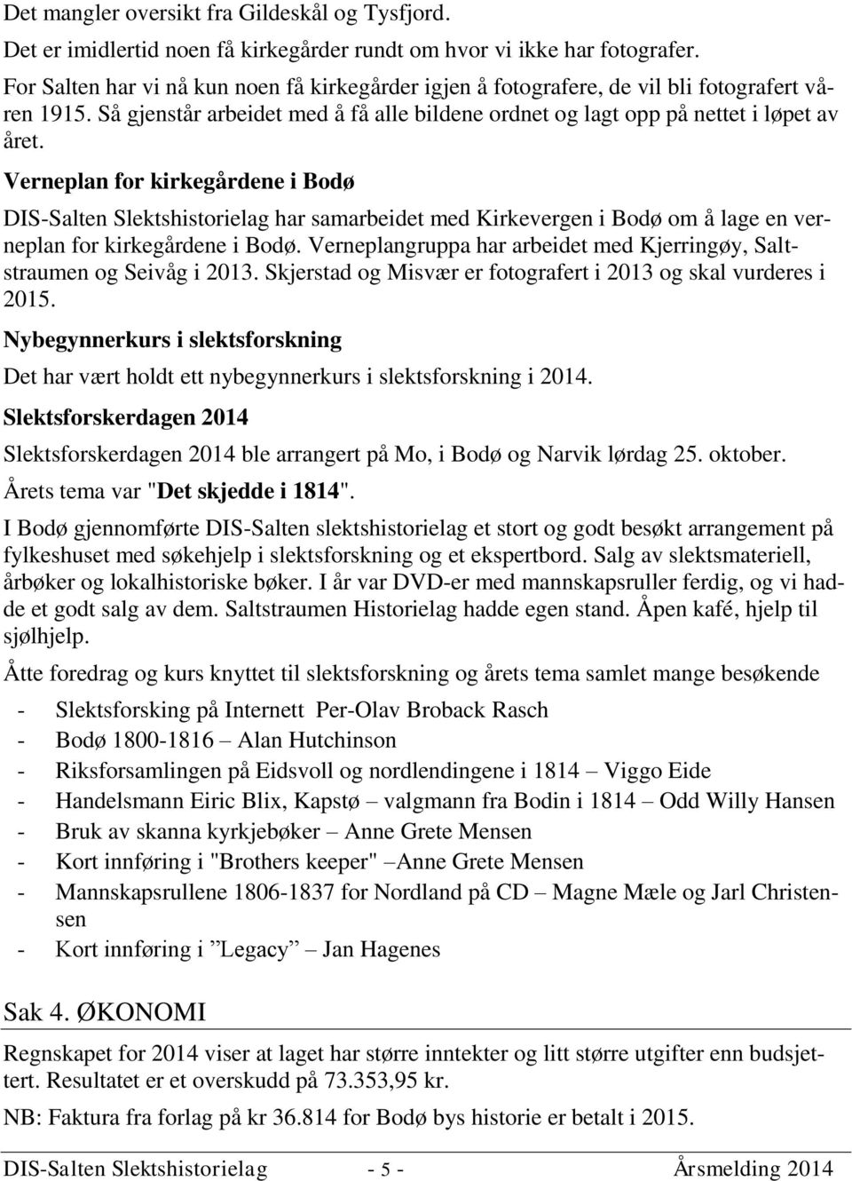 Verneplan for kirkegårdene i Bodø DIS-Salten Slektshistorielag har samarbeidet med Kirkevergen i Bodø om å lage en verneplan for kirkegårdene i Bodø.