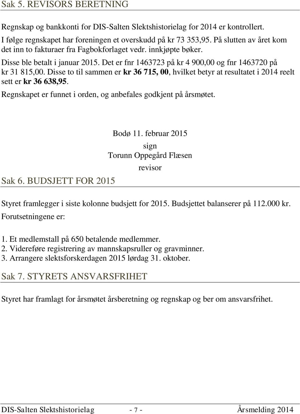 Disse to til sammen er kr 36 715, 00, hvilket betyr at resultatet i 2014 reelt sett er kr 36 638,95. Regnskapet er funnet i orden, og anbefales godkjent på årsmøtet. Sak 6. BUDSJETT FOR 2015 Bodø 11.