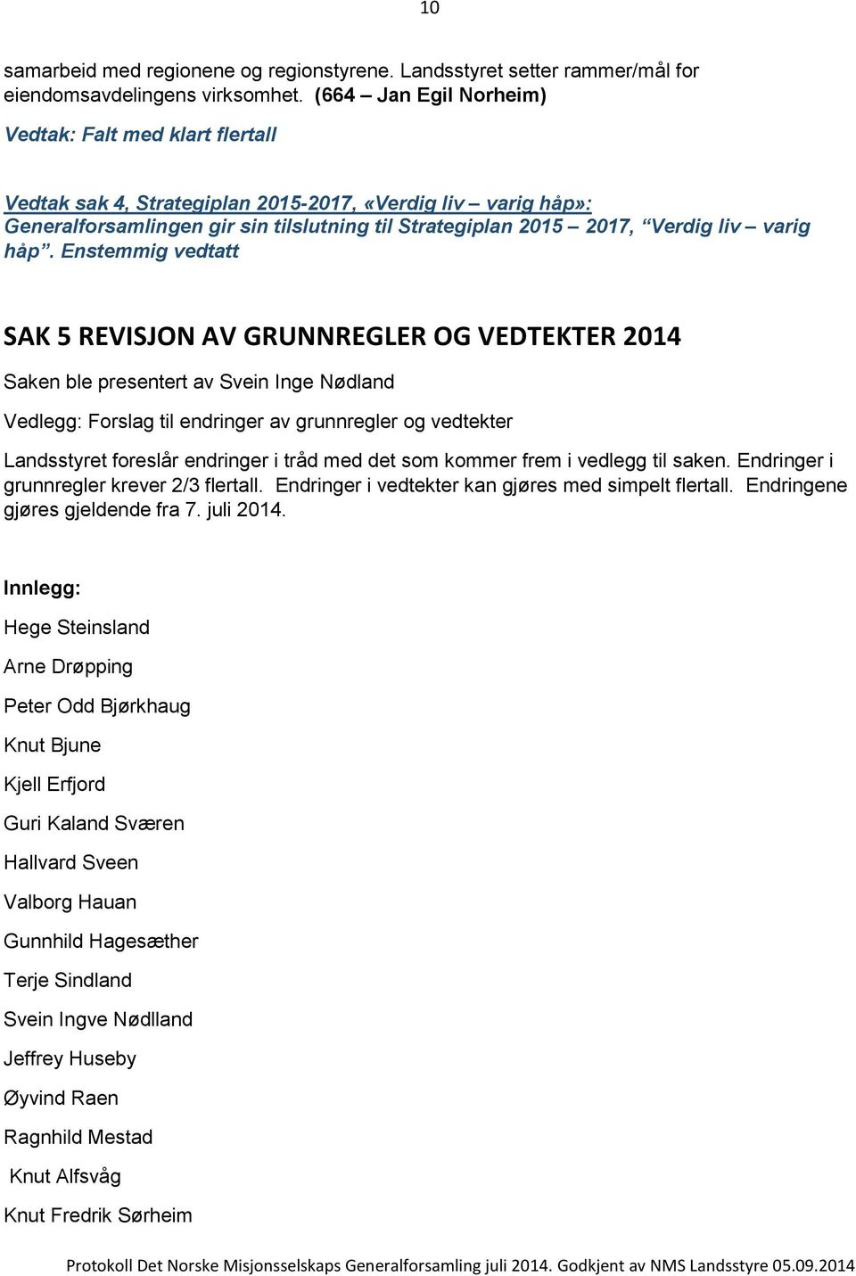 Enstemmig vedtatt SAK 5 REVISJON AV GRUNNREGLER OG VEDTEKTER 2014 Saken ble presentert av Svein Inge Nødland Vedlegg: Forslag til endringer av grunnregler og vedtekter Landsstyret foreslår endringer