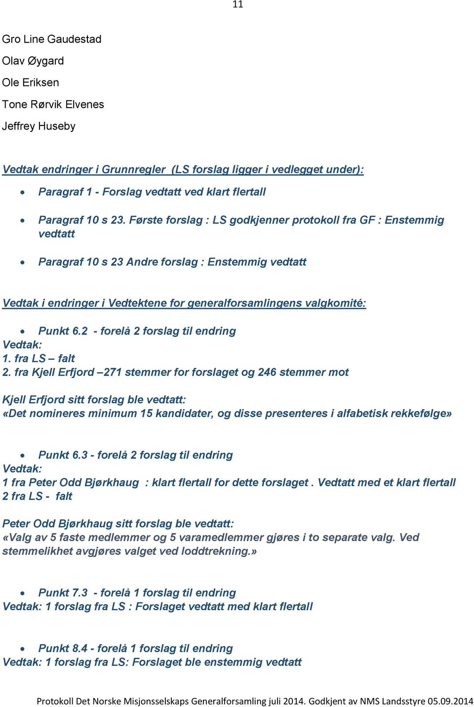 Første forslag : LS godkjenner protokoll fra GF : Enstemmig vedtatt Paragraf 10 s 23 Andre forslag : Enstemmig vedtatt Vedtak i endringer i Vedtektene for generalforsamlingens valgkomité: Punkt 6.