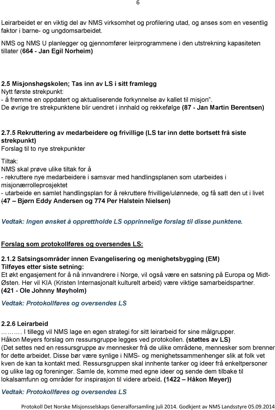 5 Misjonshøgskolen; Tas inn av LS i sitt framlegg Nytt første strekpunkt: - å fremme en oppdatert og aktualiserende forkynnelse av kallet til misjon.