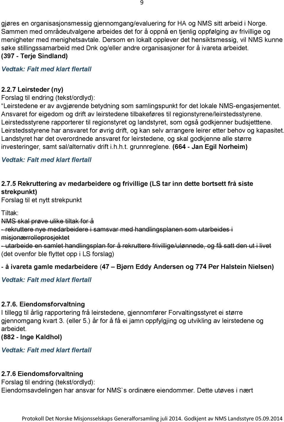 Dersom en lokalt opplever det hensiktsmessig, vil NMS kunne søke stillingssamarbeid med Dnk og/eller andre organisasjoner for å ivareta arbeidet. (397 - Terje Sindland) 2.