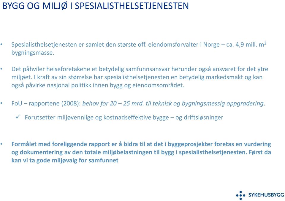 I kraft av sin størrelse har spesialisthelsetjenesten en betydelig markedsmakt og kan også påvirke nasjonal politikk innen bygg og eiendomsområdet. FoU rapportene (2008): behov for 20 25 mrd.